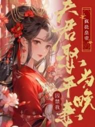 夫君娶平妻当晚，疯批皇帝囚禁我